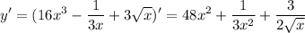 \displaystyle y' = (16x^3-\frac{1}{3x} +3\sqrt{x} )' = 48x^2+\frac{1}{3x^2}+\frac{3}{2\sqrt{x} }