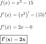 f(x) = x^2-15\\\\f'(x) = \left(x^2\right)' - (15)'\\\\f'(x) = 2x - 0\\\\\boxed{\bf{f'(x) = 2x}}