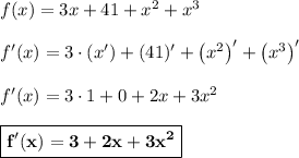 f(x) = 3x + 41 + x^2 + x^3\\\\f'(x) = 3\cdot (x') + (41)' + \left(x^2\right)' + \left(x^3\right)'\\\\f'(x) = 3\cdot 1 + 0 + 2x + 3x^2\\\\\boxed{\bf{f'(x) = 3 + 2x + 3x^2}}