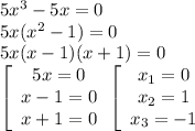 5x^{3} - 5x = 0\\5x(x^{2} -1)=0\\5x(x-1)(x+1)=0\\\left[\begin{array}{ccc}5x=0\\x-1=0\\x+1=0\end{array}\\\\\left[\begin{array}{ccc}x_{1} =0\\x_{2}=1 \\x_{3} =-1\end{array}