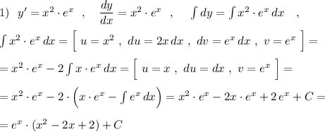 1)\ \ y'=x^2\cdot e^{x}\ \ ,\ \ \ \dfrac{dy}{dx}=x^2\cdot e^{x}\ \ ,\ \ \ \ \int dy=\int x^2\cdot e^{x}\, dx\ \ \ ,\\\\\int x^2\cdot e^{x}\, dx=\Big[\ u=x^2\ ,\ du=2x\, dx\ ,\ dv=e^{x}\, dx\ ,\ v=e^{x}\ \Big]=\\\\=x^2\cdot e^{x}-2\int x\cdot e^{x}\, dx=\Big[\ u=x\ ,\ du=dx\ ,\ v=e^{x}\ \Big]=\\\\=x^2\cdot e^{x}-2\cdot \Big(x\cdot e^{x}-\int e^{x}\, dx\Big)=x^2\cdot e^{x}-2x\cdot e^{x}+2\, e^{x}+C=\\\\=e^{x}\cdot (x^2-2x+2)+C