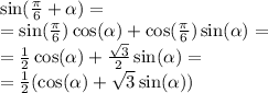 \sin( \frac{\pi}{6} + \alpha ) = \\ = \sin( \frac{\pi}{6} ) \cos( \alpha ) + \cos( \frac{\pi}{6} ) \sin( \alpha ) = \\ = \frac{1}{2} \cos( \alpha ) + \frac{ \sqrt{3} }{2} \sin( \alpha ) = \\ = \frac{1}{2} ( \cos( \alpha ) + \sqrt{3} \sin( \alpha ) )
