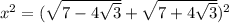 x^2=(\sqrt{7-4\sqrt{3} } +\sqrt{7+4\sqrt{3} } )^2