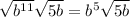 \sqrt{b {}^{11} } \sqrt{5b} = b {}^{5} \sqrt{5b}