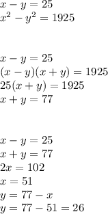 x - y = 25 \\ {x}^{2} - {y}^{2} = 1925 \\ \\ \\ x - y = 25 \\ (x - y)(x + y) = 1925 \\ 25(x + y) = 1925 \\ x + y = 77 \\ \\ \\ x - y = 25 \\ x + y = 77 \\ 2x = 102 \\ x = 51 \\ y = 77 - x \\ y = 77 - 51 = 26