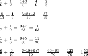 \frac{1}{6} + \frac{1}{2} = \frac{1+3}{6} = \frac{4}{6} = \frac{2}{3}\\\\\frac{8}{13} + \frac{1}{3} = \frac{3*8+13}{39} = \frac{37}{39}\\\\\frac{1}{7} + \frac{1}{9} = \frac{9+7}{63} = \frac{16}{63}\\\\\frac{1}{5} + \frac{1}{6} = \frac{6+5}{30} = \frac{11}{30}\\\\\frac{6}{7} + \frac{9}{10} = \frac{6*10+9*7}{70} = \frac{60+63}{70} = \frac{123}{70} = 1\frac{53}{70}