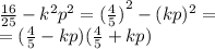 \frac{16}{25} - {k}^{2} {p}^{2} = {( \frac{4}{5}) }^{2} - ( kp) {}^{2} = \\ = ( \frac{4}{5} - kp)( \frac{4}{5} + kp)