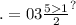 . = 03 { \frac{5 1}{2} }^{?}