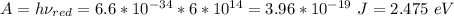 A = h\nu_{red} = 6.6*10^{-34} * 6*10^{14} = 3.96*10^{-19}~J = 2.475~eV