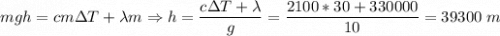 mgh = cm\Delta T + \lambda m \Rightarrow h = \dfrac{c\Delta T + \lambda}{g} = \dfrac{2100*30 + 330000}{10} = 39300~m