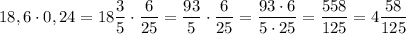 18,6\cdot 0,24 = 18\dfrac{3}{5} \cdot \dfrac{6}{25} = \dfrac{93}{5} \cdot \dfrac{6}{25} = \dfrac{93\cdot 6}{5\cdot 25} = \dfrac{558}{125} = 4\dfrac{58}{125}