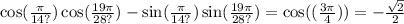 \cos( \frac{\pi}{14?} ) \cos( \frac{19\pi}{28?} ) - \sin( \frac{\pi}{14?} ) \sin( \frac{19\pi}{28?} ) = \cos(( \frac{3\pi}{4} )) = - \frac{ \sqrt{2} }{2}
