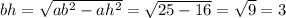 bh = \sqrt{ab {}^{2} -ah {}^{2} } = \sqrt{25 - 16} = \sqrt{9} = 3