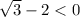 \sqrt{3} -2 < 0