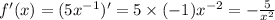 f'(x) = (5{x}^{ - 1} ) '= 5 \times ( - 1) {x}^{ - 2} = - \frac{5}{ {x}^{2} } \\
