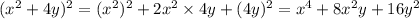 (x {}^{2} + 4y) {}^{2} = (x {}^{2} ) {}^{2} + 2x {}^{2} \times 4y + (4y) {}^{2} = x {}^{4} + 8x {}^{2} y + 16y {}^{2}