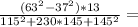 \frac{(63^2-37^2)*13}{115^2+230*145+145^2}=