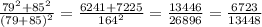 \frac{79^2+85^2}{(79+85)^2} = \frac{6241+7225}{164^{2} } =\frac{13446}{26896} =\frac{6723}{13448}