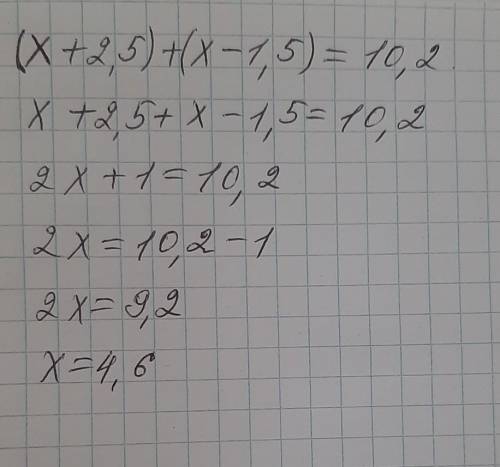 Реши уравнения (х+2,5)+(х-1,5)=10,2​