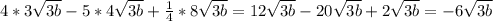 4*3\sqrt{3b} -5*4\sqrt{3b} +\frac{1}{4} *8\sqrt{3b} =12\sqrt{3b} -20\sqrt{3b} +2\sqrt{3b} = -6\sqrt{3b}