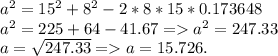 a^2 = 15^2+8^2 - 2*8*15*0.173648\\a^2 = 225+64-41.67 = a^2 = 247.33\\a = \sqrt{247.33} = a = 15.726.