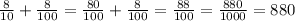 \frac{8}{10} + \frac{8}{100} = \frac{80}{100} + \frac{8}{100} = \frac{88}{100} = \frac{880}{1000} = 880