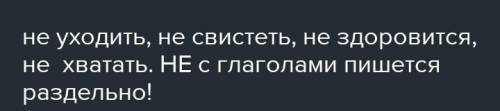 7. Укажи, а) (не)хвататьб) (не) уходитьВ каких словах не с глаголом пишется слитно.в) (не)здоровится