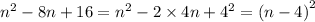 {n}^{2} - 8n + 16 = {n}^{2} - 2 \times 4n + {4}^{2} = {(n - 4)}^{2}