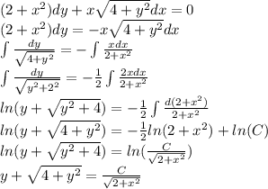 (2 + {x}^{2} )dy + x \sqrt{4 + {y}^{2} } dx = 0 \\ (2 + {x}^{2} ) dy = - x \sqrt{4 + {y}^{2} } dx \\ \int\limits \frac{dy}{ \sqrt{4 + {y}^{2} } } = - \int\limits \frac{xdx}{2 + {x}^{2} } \\ \int\limits \frac{dy}{ \sqrt{ {y}^{2} + {2}^{2} } } = - \frac{1}{2} \int\limits \frac{2xdx}{2 + {x}^{2} } \\ ln(y + \sqrt{ {y}^{2} + 4} ) = - \frac{1}{2} \int\limits \frac{d(2 + {x}^{2}) }{2 + {x}^{2} } \\ ln(y + \sqrt{4 + {y}^{2} } ) = - \frac{1} {2 } ln(2 + {x}^{2} ) + ln(C) \\ ln(y + \sqrt{ {y}^{2} + 4 } ) = ln( \frac{C}{ \sqrt{2 + {x}^{2} } } ) \\ y + \sqrt{4 + {y}^{2} } = \frac{C}{ \sqrt{2 + {x}^{2} } }