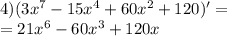 4)(3 {x}^{7} - 15 {x}^{4} + 60 {x}^{2} + 120)' = \\ = 21 {x}^{6} - 60 {x}^{3} + 120x