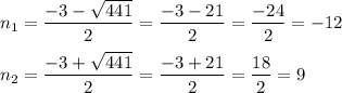 n_{1} =\dfrac{-3-\sqrt{441} }{2} =\dfrac{-3-21}{2}=\dfrac{-24}{2} =-12\\\\n_{2} =\dfrac{-3+\sqrt{441} }{2} =\dfrac{-3+21}{2}=\dfrac{18}{2} =9\\\\