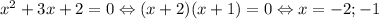 x^2+3x+2=0 \Leftrightarrow (x+2)(x+1)=0 \Leftrightarrow x=-2; -1