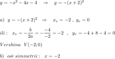 y=-x^2-4x-4\ \ \ \Rightarrow \ \ \ y=-(x+2)^2\\\\\\a)\ \ y=-(x+2)^2\ \ \Rightarrow \ \ \ x_{v}=-2\ , \ y_{v}=0\\\\ili:\ \ x_{v}=-\dfrac{b}{2a}=-\dfrac{-4}{-2}=-2\ \ ,\ \ y_{v}=-4+8-4=0\\\\Vershina\ \ V(-2;0)\\\\b)\ \ os\flat\ simmetrii:\ \ x=-2