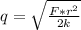 q=\sqrt{\frac{F*r^{2} }{2k}}