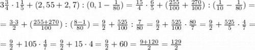 3\frac{3}{4}\cdot1\frac{1}{5}+(2,55+2,7):(0,1-\frac{1}{80})=\frac{15}{4}\cdot\frac{6}{5}+(\frac{255}{100}+\frac{270}{100}):(\frac{1}{10}-\frac{1}{80})=\\ \\ =\frac{3\cdot3}{2}+(\frac{255+270}{100}):(\frac{8-1}{80})=\frac{9}{2}+\frac{525}{100}:\frac{7}{80}=\frac{9}{2}+\frac{525}{100}\cdot \frac{80}{7}=\frac{9}{2}+\frac{525}{5}\cdot \frac{4}{7}= \\ \\ =\frac{9}{2}+105\cdot \frac{4}{7}=\frac{9}{2}+15\cdot 4=\frac{9}{2}+60=\frac{9+120}{2}=\frac{129}{2}