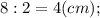 8:2=4 (cm);