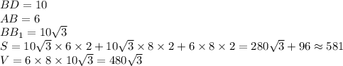 BD=10\\AB=6\\BB_1=10\sqrt{3}\\S=10\sqrt{3}\times6\times2+10\sqrt{3}\times8\times2+6\times8\times2=280\sqrt{3}+96\approx581\\V=6\times8\times10\sqrt{3}=480\sqrt{3}