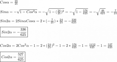 Cos\alpha=\frac{24}{25}\\\\Sin\alpha=-\sqrt{1-Cos^{2}\alpha} =-\sqrt{1-(\frac{24}{25})^{2}}=-\sqrt{1-\frac{576}{625} }=-\sqrt{\frac{49}{625} }=-\frac{7}{25}\\\\Sin2\alpha=2Sin\alpha Cos\alpha=2*(-\frac{7}{25})*\frac{24}{25}=-\frac{336}{625}\\\\\boxed{Sin2\alpha=-\frac{336}{625}}\\\\\\Cos2\alpha =2Cos^{2}\alpha-1=2*(\frac{24}{25})^{2}-1=2*\frac{576}{625}-1=\frac{1152}{625}-1=\frac{527}{625}\\\\\boxed{Cos2\alpha=\frac{527}{625}}