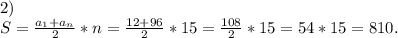 2)\\S=\frac{a_1+a_n}{2} *n=\frac{12+96}{2}*15=\frac{108}{2} *15=54*15=810.