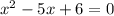 x^{2} -5x+6 = 0