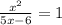 \frac{x^{2} }{5x-6} =1