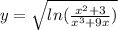 y = \sqrt{ ln( \frac{ {x}^{2} + 3 }{ {x}^{3} + 9x} ) } \\