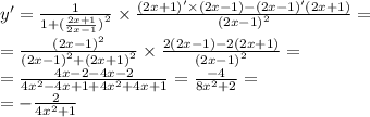 y' = \frac{1}{1 + {( \frac{2x + 1}{2x - 1} )}^{2} } \times \frac{(2x + 1)' \times (2x - 1) - (2x - 1)'(2x + 1)}{ {(2x - 1)}^{2} } = \\ = \frac{ {(2x - 1)}^{2} }{ {(2x - 1)}^{2} + {(2x + 1)}^{2} } \times \frac{2(2x - 1) - 2(2x + 1)}{ {(2x - 1)}^{2} } = \\ = \frac{4x - 2 - 4x - 2}{4 {x}^{2} - 4x + 1 + 4 {x}^{2} + 4x + 1} = \frac{ - 4}{8 {x}^{2} + 2} = \\ = - \frac{2}{4 {x}^{2} + 1}