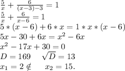 \frac{5}{x}+\frac{6}{(x-3)-3}=1\\\frac{5}{x}+\frac{6}{x-6}=1\\5*(x-6)+6*x=1*x*(x-6)\\5x-30+6x=x^2-6x\\x^2-17x+30=0\\D= 169\ \ \ \ \sqrt{D}=13 \\x_1=2\notin\ \ \ \ x_2=15. \\