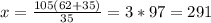 x = \frac{105(62+35)}{35} =3 * 97 = 291