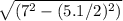 \sqrt{(7^2-(5.1/2)^2)}
