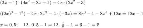 (2x-1)\cdot(4x^2+2x+1)-4x\cdot(2x^2-3) \\ \\ ((2x)^3-1^3)-4x\cdot 2x^3-4\cdot (-3x)=8x^3-1-8x^3+12x=12x-1 \\ \\ x=0,5; \ \ \ 12\cdot 0,5 -1 =12\cdot \frac{1}{2}-1=6-1=5