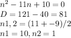n^{2} -11n+10=0\\D=121-40=81\\n1,2=(11+-9)/2\\n1=10, n2=1