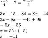 \frac{x-5}{4} -7=\frac{2x-11}{3} \\\\3x-15-84=8x-44\\3x-8x=-44+99\\-5x=55\\x=55:(-5)\\x=-11