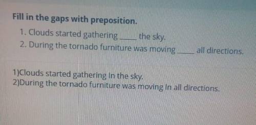 Fill in the gaps with preposition. 1. Clouds started gathering __ the sky.2. During the tornado furn